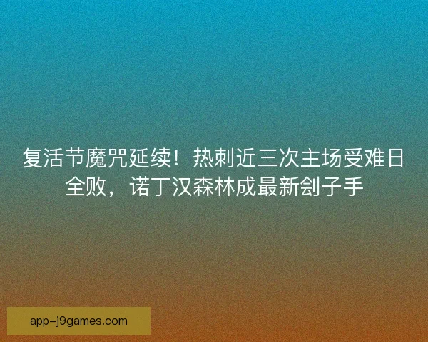 复活节魔咒延续！热刺近三次主场受难日全败，诺丁汉森林成最新刽子手